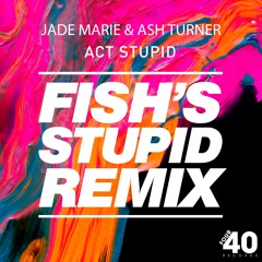 Jade Marie & Ash Turner - Act Stupid (Fish's Stupid Remix) [FREE DOWNLOAD]