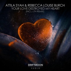 Attila Syah & Rebecca Louise Burch - Your Love Destroyed My Heart (Original Mix)*OUT NOW!*