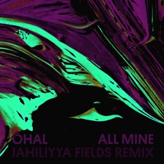 Ohal - All Mine (Jahiliyya Fields Remix)