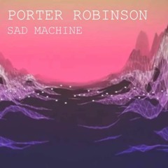 Porter Robinson - Sad Machine (Cr0wd3d Flat Remix)
