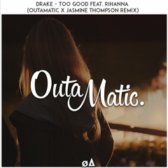 Drake - Too Good feat. Rihanna (OutaMatic x Jasmine Thompson Remix)