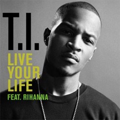 T.I Ft Rihanna Live Your Life