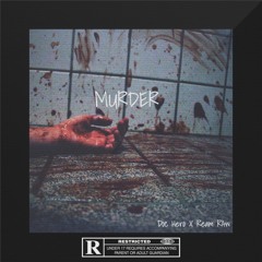 MURDER @dochero x @reamraw