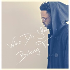 WHO DO YOU BELONG TO