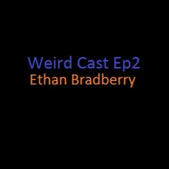 Weird Cast Ep2- Ethan Bradberry