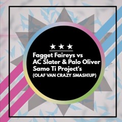 Fagget Faireys vs AC Slater & Paulo Oliver - Samo Ti Project's(Olaf Van Crazy SMASH!UP)***PREVIEW***
