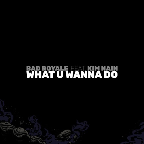 Bad Royale & Kim Nain - What You Wanna Do