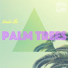 Anti Pony - Under The Palm Trees