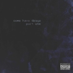 Come Have Drugs Part One