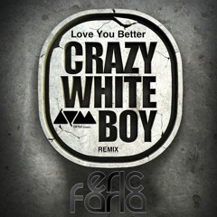 CRAZY WHITE BOY - Love You Better - ERIC FARIA OFFICIAL REMIX