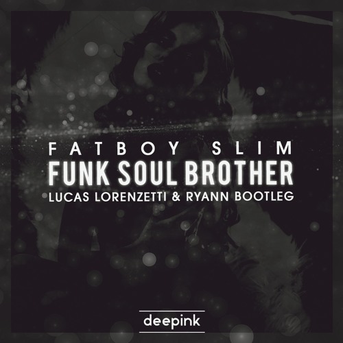 Fatboy Slim - Funk Soul Brother (Lucas Lorenzetti X Ryann Bootleg)