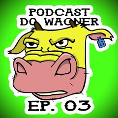 PodCast do Wagner - Ep. 03