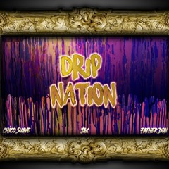 DRIP NATION - Chico Suave | Jax | Father Don