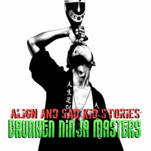 Align & Sad Kid Stories - Drunken Ninja Masters (Produced By Jay Fehrman)