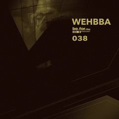 WEHBBA. Be For The Podcast 038