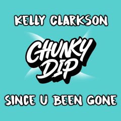 Kelly Clarkson - Since U Been Gone (Chunky Dip Bootleg)