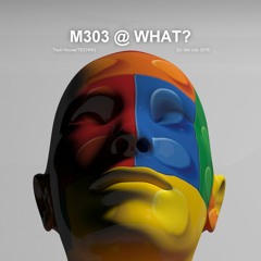 M303 @ WHAT? - [Dj.Set July.2016]
