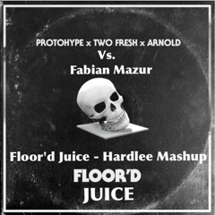 Floor'd Juice - Hardlee Mashup (Protohype x Two Fresh x Arnold Vs. Fabian Mazur)