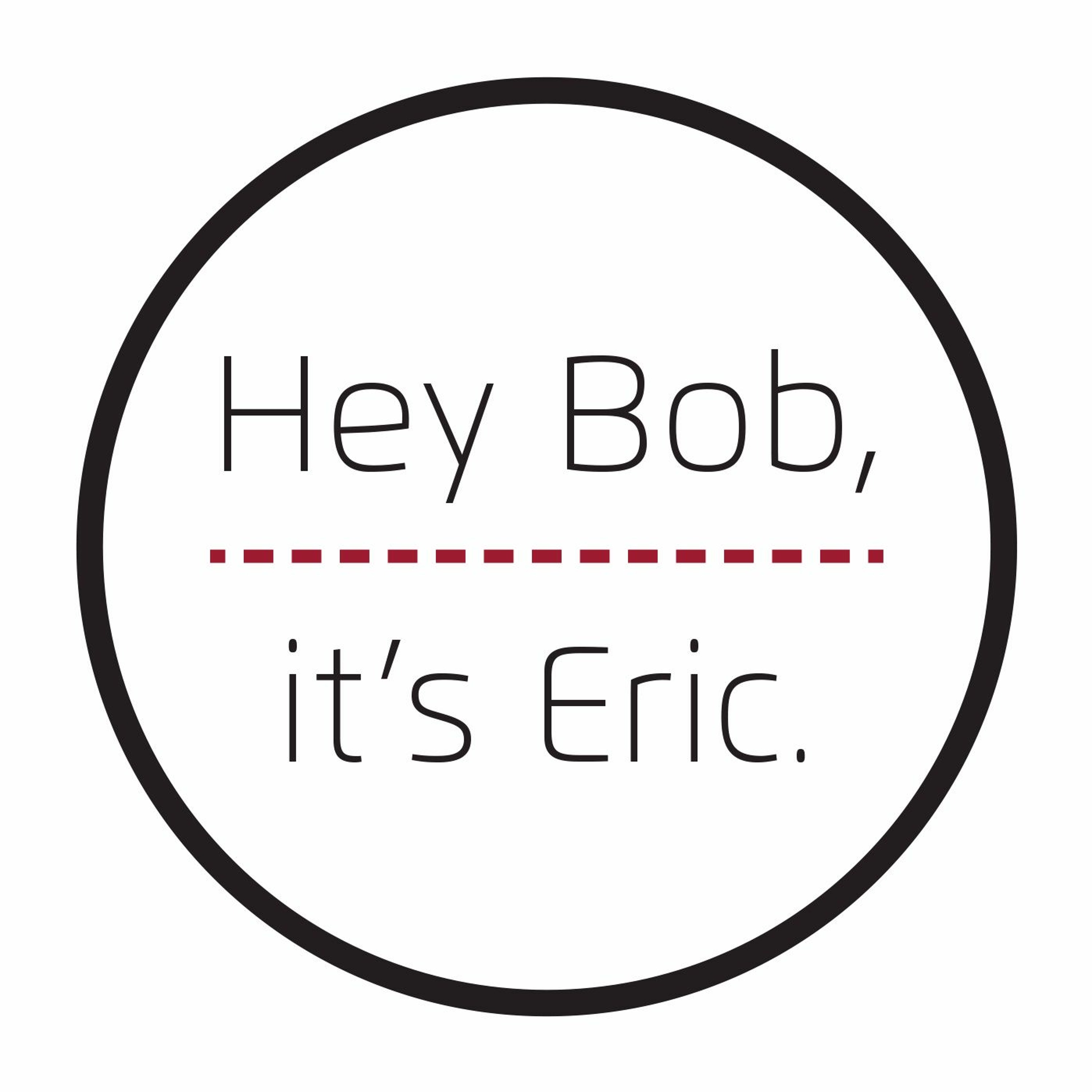 Hey Bob, it\'s Eric.