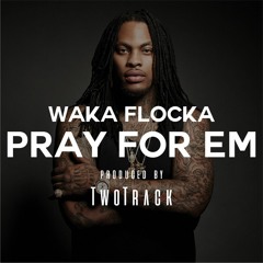 Waka Flocka - Pray For Em (Wakapella) [Prod. TwoTrack]