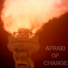 Afraid of Change