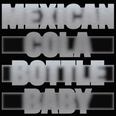 A - Mexican Cola Bottle Baby