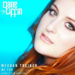 Meghan Trainor - Me Too (Dane Tiffin Bootleg)