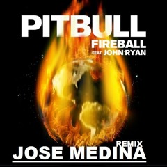 FIREBALL -REMIX JOSE MEDINA-PITBULL FEAT. JOHN RYAN