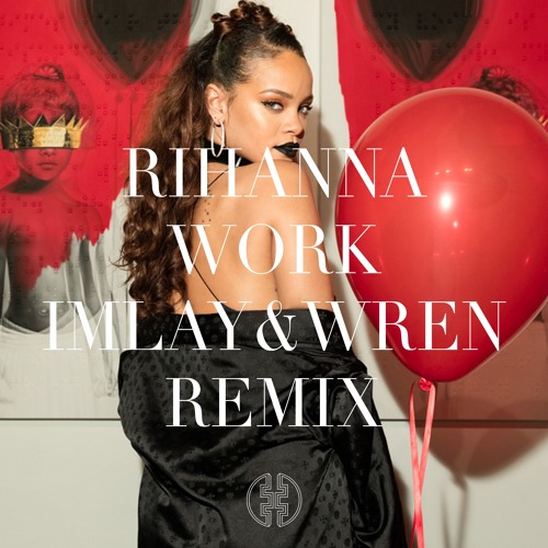 Rihanna Work (IMLAY & WREN Remix) by IMLAY Bootleg Free download on