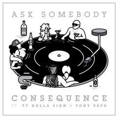 Ask Somebody feat Ty Dolla Sign + Tony Yayo