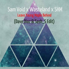 Sam Void X Wasteland X SHM - Leave Young Maple Behind (Dave Diaz & Sash_S Edit)