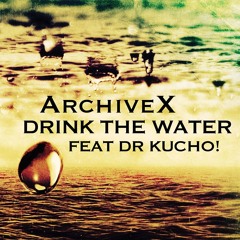 Archive X feat Dr. Kucho! "Drink The Water"