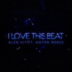 Alen Hit &Anton Merso - I Love This Beat (Original mix)