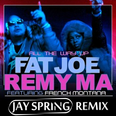Fat Joe & Remy Ma - All The Way Up (Jay Spring Remix) (Clean)