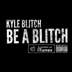 Kyle Blitch - Be A Blitch (Now on Itunes)