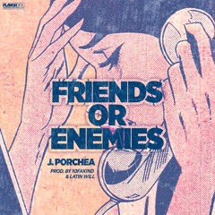 J Porchea - FRIENDS OR ENEMIES ( Prod By 1OFAKIND & LATIN WILL)