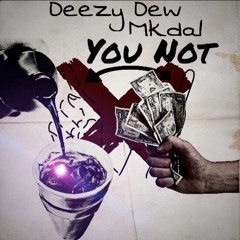Deezy Dew- You Not (Feat. Mkda1)