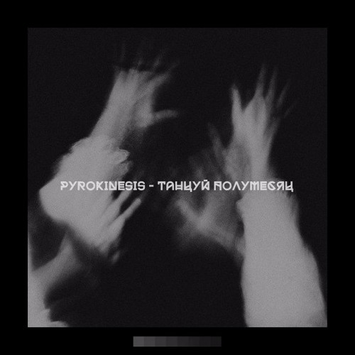PYROKINESIS – ТАНЦУЙ ПОЛУМЕСЯЦ