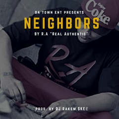 R.A "Real Authentic" - Neighbors - (Prod. By DJ Rakem.$KEÉ)