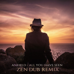 Anfield - All You Have Seen (Zen Dub Remix) [FREE DOWNLOAD]