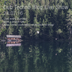 Dub Techno Blog Live Show 087 - 24-07-16