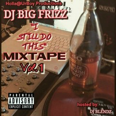 "I Still Do This" DJ Big Frizz (Blends) hosted by DJ Blendz