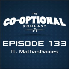 The Co-Optional Podcast Ep. 133 ft. MathasGames [strong language] - July 28, 2016