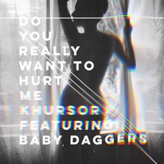 Do You Really Want To Hurt Me - Reimagined by KHURSOR featuring: Baby Daggers