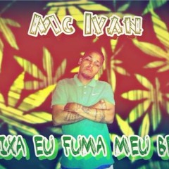 MC Ivan  Deixa Eu Fuma Meu Beck ((DJ Michel.R))