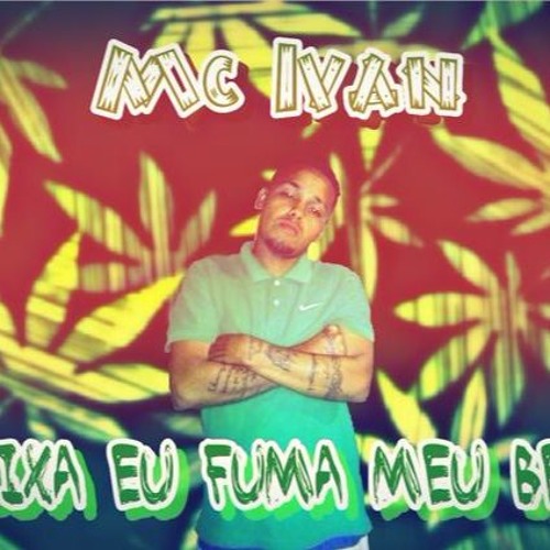 MC Ivan  Deixa Eu Fuma Meu Beck ((DJ Michel.R))