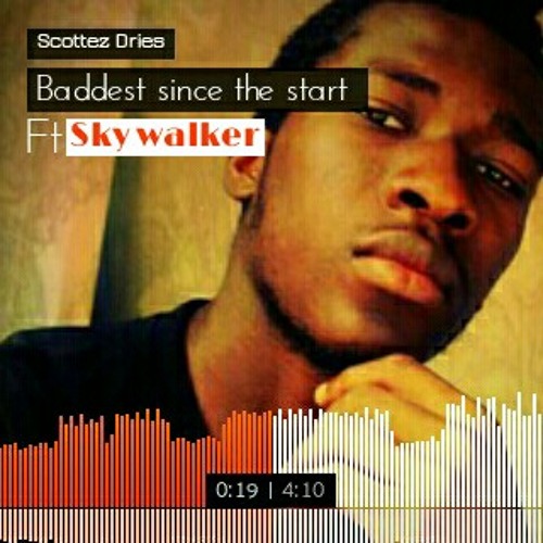 Scottez Dries ft Sky walker_ Baddest since the start