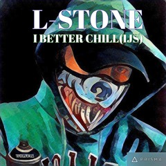 L-Stone-I Better Chill(Im Just Saying)