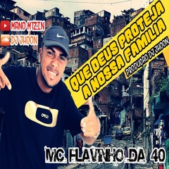 MC FLAVINHO DA 40 - - QUE DEUS PROTEJA A NOSSA FAMÍLIA - - ( DJ JHOON ) - - EXCLUSIVA EXCLUSIVA