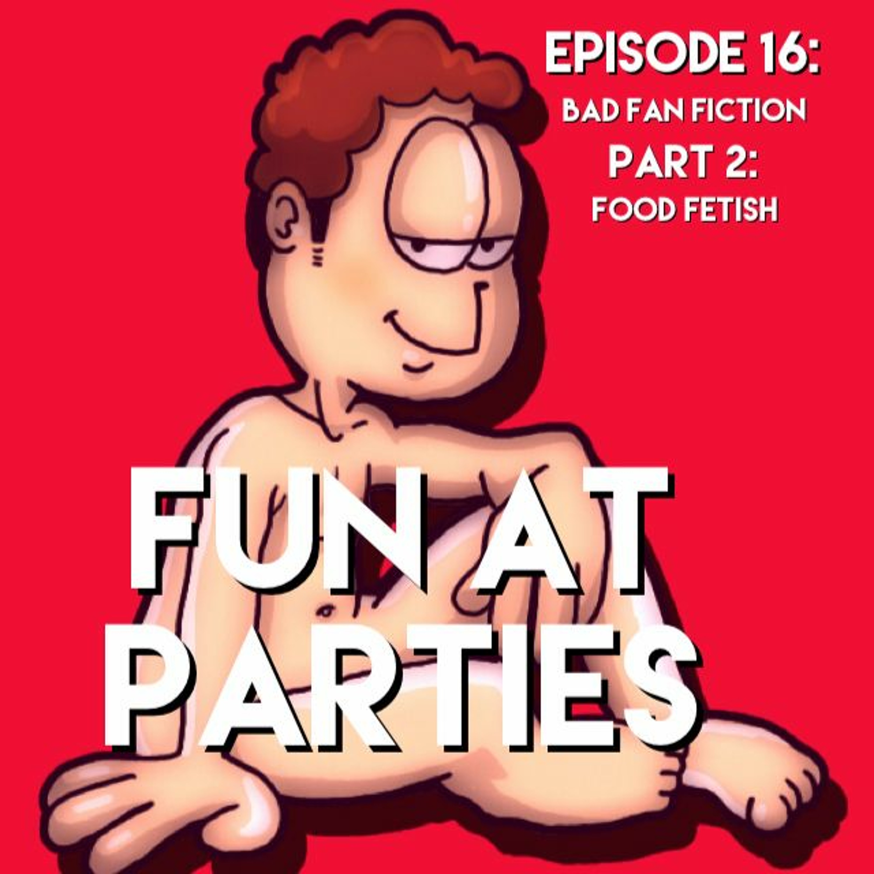 Episode 16: Bad Fan Fiction (Part 2: Food Fetish) episode artwork